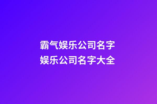 霸气娱乐公司名字 娱乐公司名字大全